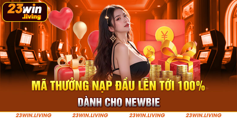 Code 23Win - Cơ Hội Săn Thưởng Hấp Dẫn Dành Cho Người Chơi Mã thưởng nạp đầu lên tới 100% dành cho newbie