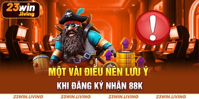 Đăng Ký Nhận 88k Tại 23Win - Nhanh Tay Đón Cơ Hội Hấp Dẫn Một vài điều nên lưu ý khi đăng ký nhận 88k