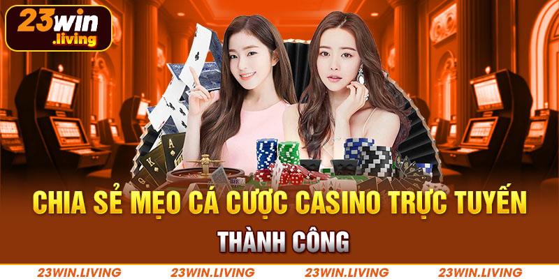 Thắng Lớn Với Kinh Nghiệm Casino Online Tại 23win Chia sẻ mẹo cá cược casino trực tuyến thành công