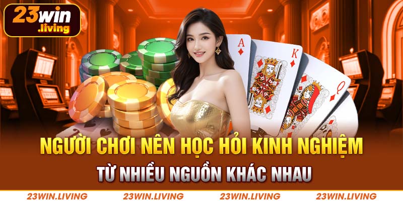 Thắng Lớn Với Kinh Nghiệm Casino Online Tại 23win Người chơi nên học hỏi kinh nghiệm từ nhiều nguồn khác nhau