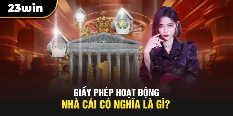 Giấy Phép Hoạt Động Uy Tín, Minh Bạch Tuyệt Đối Tại 23win Giới thiệu giấy phép kinh doanh ngành cờ bạc trực tuyến
