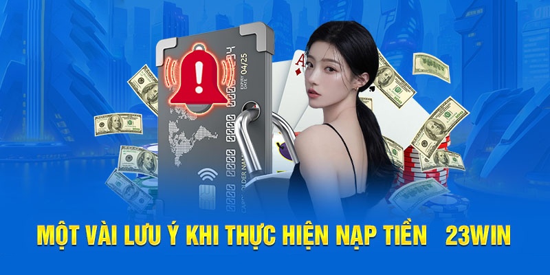 Hướng Dẫn Nạp Tiền 23Win Nhanh Chóng Bảo Mật Và An Toàn Những lưu ý quan trọng trong quá trình nạp tiền 23Win
