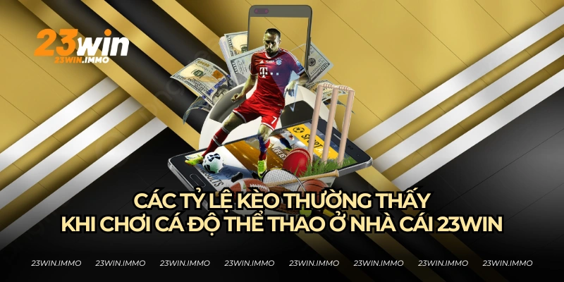 Tỷ Lệ Kèo Nhà Cái Là Gì? 23WIN Chia Sẻ Những Điều Cơ Bản Các tỷ lệ kèo nhà cái thường gặp tại 23WIN