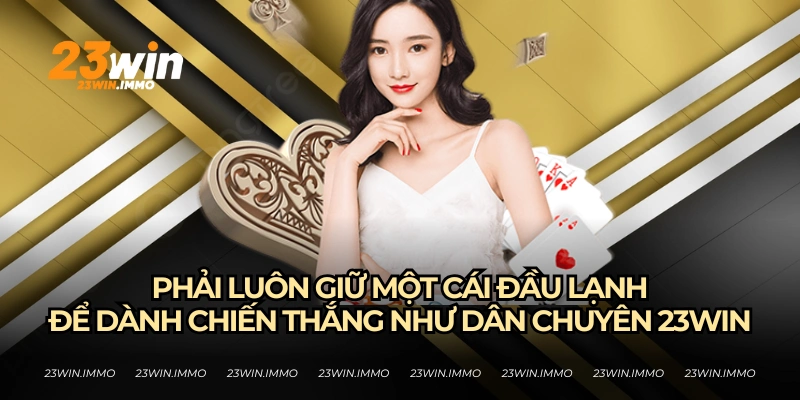 Game Bài Đổi Thưởng - Xu Hướng Giải Trí Hấp Dẫn Tại 23WIN Giữ sự bình tĩnh như 23WIN để thắng dễ dàng hơn