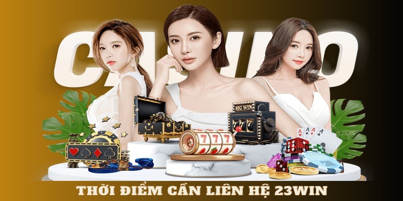 LIÊN HỆ 23WIN Thời điểm quan trọng mà bạn nên liên hệ 23WIN