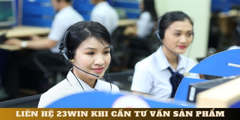 LIÊN HỆ 23WIN Liên hệ 23WIN khi cần tư vấn sản phẩm online